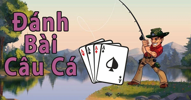 Cách đánh bài câu cá Cách đánh bài câu cá